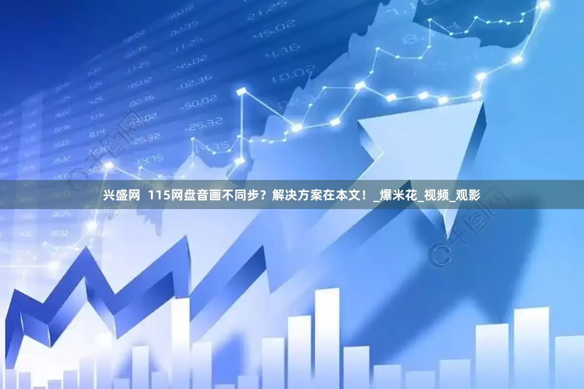 兴盛网  115网盘音画不同步？解决方案在本文！_爆米花_视频_观影