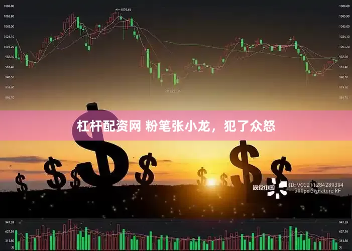 杠杆配资网 粉笔张小龙，犯了众怒